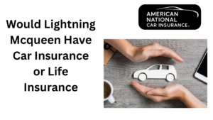 does lightning mcqueen need life or car insurance